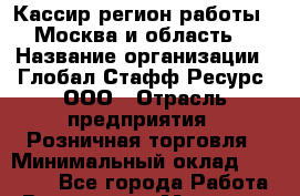 Кассир(регион работы - Москва и область) › Название организации ­ Глобал Стафф Ресурс, ООО › Отрасль предприятия ­ Розничная торговля › Минимальный оклад ­ 30 000 - Все города Работа » Вакансии   . Мордовия респ.